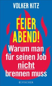 cover of the book Feierabend!. Warum man für seinen Job nicht brennen muss. Eine Streitschrift für mehr Gelassenheit und Ehrlichkeit im Arbeitsleben