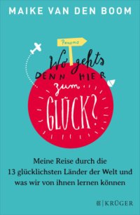 cover of the book Wo geht's denn hier zum Glück?. Meine Reise durch die 13 glücklichsten Länder der Welt und was wir von ihnen lernen können