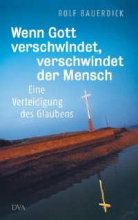 cover of the book Wenn Gott verschwindet, verschwindet der Mensch Eine Verteidigung des Glaubens