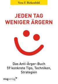 cover of the book Jeden Tag weniger ärgern: Das Anti-Ärger-Buch: 59 konkrete Tips, Techniken, Strategien