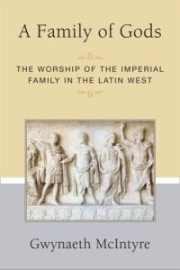 cover of the book A Family of Gods: the worship of the imperial family in the Latin West