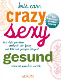 cover of the book Crazy, sexy, gesund Iss' dein Gemüse, entfach' dein Feuer und leb' aus ganzem Herzen!