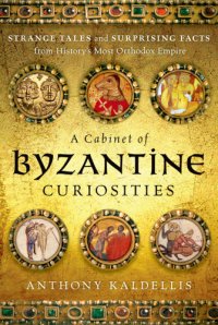 cover of the book A cabinet of Byzantine curiosities: strange tales and surprising facts from history's most orthodox empire