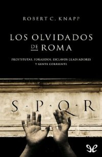 cover of the book Los olvidados de Roma. Prostitutas, forajidos, esclavos, gladiadores y gente corriente