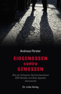 cover of the book Eidgenossen contra Genossen Wie der Schweizer Nachrichtendienst DDR-Händler und Stasi-Agenten überwachte