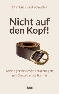 cover of the book Nicht auf den Kopf!: Meine persönlichen Erfahrungen mit Gewalt in der Familie