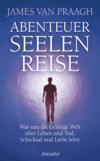 cover of the book Abenteuer Seelenreise Was uns die Geistige Welt über Leben und Tod, Schicksal und Liebe lehrt