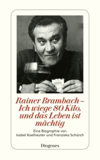 cover of the book Rainer Brambach - Ich wiege 80 Kilo, und das Leben ist mächtig Eine Biographie von Franziska Schürch und Isabell Koellreuter