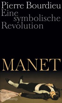 cover of the book Manet: eine symbolische Revolution: Vorlesungen am Collège de France 1998-2000: mit einem unvollendeten Manuskript von Pierre und Marie-Claire Bourdieu