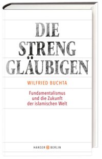 cover of the book Die Strenggläubigen Fundamentalismus und die Zukunft der islamischen Welt