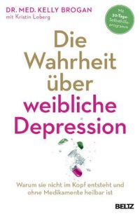 cover of the book Die Wahrheit über weibliche Depression: warum sie nicht im Kopf entsteht und ohne Medikamente heilbar ist