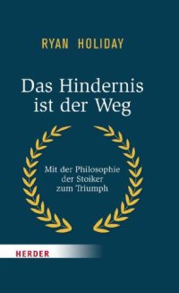 cover of the book Das Hindernis ist der Weg: Mit der Philosophie der Stoiker zum Triumph