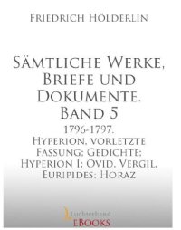 cover of the book Sämtliche Werke, Briefe und Dokumente. Band 5: 1796-1797. Hyperion, vorletzte Fassung; Gedichte; Hyperion I; Ovid, Vergil, Euripides; Horaz