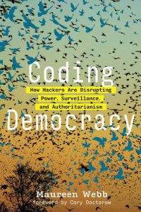 cover of the book Coding democracy : how a growing hacking movement is disrupting concentrations of power, mass surveillance, and authoritarianism in the digital age