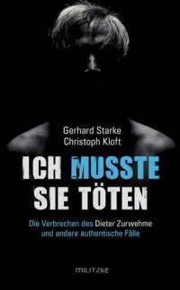 cover of the book Ich musste sie toeten: Die Verbrechen des Dieter Zurwehme und andere authentische Faelle