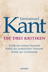 cover of the book Immanuel Kant: Die drei Kritiken - Kritik der reinen Vernunft. Kritik der praktischen Vernunft. Kritik der Urteilskraft