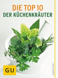 cover of the book Die Top 10 der Küchenkräuter Von Anbau bis Konservierung - alles, was Sie über die wichtigsten Küchenkräuter wissen müssen