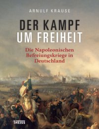 cover of the book Der Kampf um Freiheit: die Napoleonischen Befreiungskriege in Deutschland