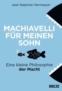 cover of the book Machiavelli für meinen Sohn: eine kleine Philosophie der Macht