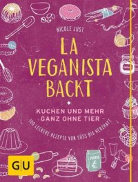 cover of the book La Veganista backt Kuchen und mehr ganz ohne Tier ; leckere Rezepte von süß bis herzhaft