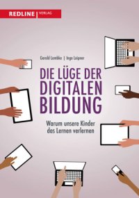 cover of the book Die Lüge der digitalen Bildung: warum unsere Kinder das Lernen verlernen