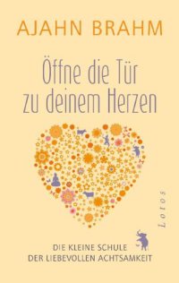 cover of the book Öffne die Tür zu deinem Herzen Die kleine Schule der liebevollen Achtsamkeit