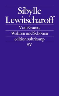 cover of the book Vom Guten, Wahren und Schönen Frankfurter und Zürcher Poetikvorlesungen 2011