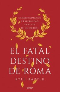 cover of the book El fatal destino de Roma. Cambio climático y enfermedad en el fin de un imperio