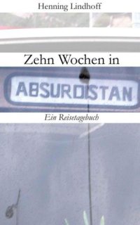 cover of the book Zehn Wochen in Absurdistan: Ein Reisetagebuch