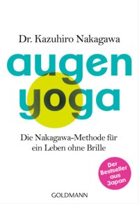 cover of the book Augen-Yoga Die Nakagawa-Methode für ein Leben ohne Brille - Der Bestseller aus Japan