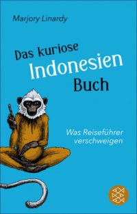 cover of the book Das kuriose Indonesien-Buch Was Reiseführer verschweigen