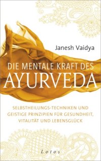 cover of the book Die mentale Kraft des Ayurveda Selbstheilungs-Techniken und geistige Prinzipien für Gesundheit, Vitalität und Lebensglück