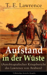 cover of the book Aufstand in der Wüste (Autobiografischer Kriegsbericht des Lawrence von Arabien): Vollständige deutsche Ausgabe