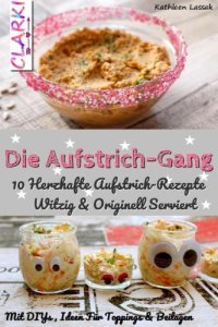 cover of the book Die Aufstrich-Gang 10 Herzhafte Aufstrich-Rezepte Witzig & Originell Serviert