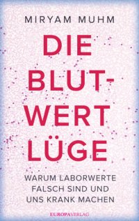 cover of the book Die Blutwert-Lüge Warum Laborwerte falsch sind und uns krank machen