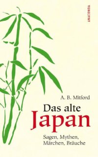 cover of the book Das alte Japan: Sagen, Mythen, Märchen, Bräuche