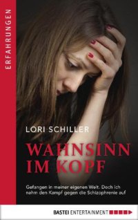 cover of the book Wahnsinn im Kopf Gefangen in meiner eigenen Welt. Doch ich nahm den Kampf gegen die Schizophrenie auf