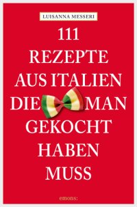 cover of the book 111 Rezepte aus Italien, die man gekocht haben muss