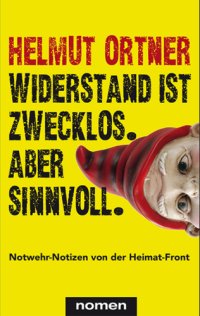 cover of the book Widerstand ist zwecklos. Aber sinnvoll. Notwehr-Notizen von der Heimat-Front