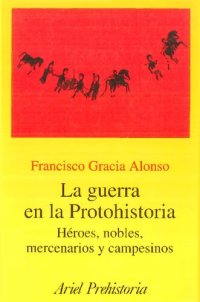 cover of the book La guerra en la Protohistoria. Héroes, nobles, mercenarios y campesinos