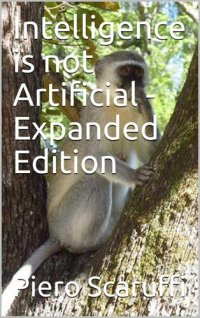 cover of the book Intelligence is not Artificial - Expanded Edition: A History of Artificial Intelligence and Why the Singularity is not Coming any Time Soon