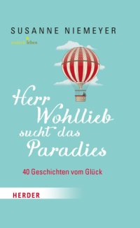 cover of the book Herr Wohllieb sucht das Paradies 40 Geschichten vom Glück