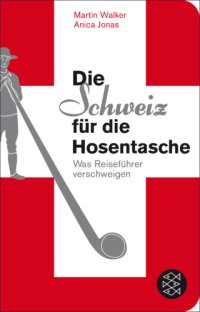 cover of the book Die Schweiz für die Hosentasche Was Reiseführer verschweigen