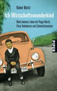 cover of the book Ich Wirtschaftswunderkind: Mein famoses Leben mit Peggy March, Petar Radenkovic und Schmelzkaeseecken