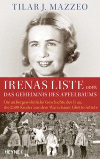 cover of the book Irenas Liste oder Das Geheimnis des Apfelbaums Die außergewöhnliche Geschichte der Frau, die 2500 Kinder aus dem Warschauer Ghetto rettete