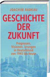 cover of the book Geschichte der Zukunft Prognosen, Visionen, Irrungen in Deutschland von 1945 bis heute