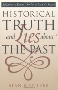 cover of the book Historical Truth and Lies About the Past: Reflections on Dewey, Dreyfus, de Man, and Reagan