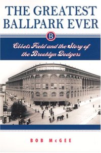 cover of the book The Greatest Ballpark Ever: Ebbets Field and the Story of the Brooklyn Dodgers