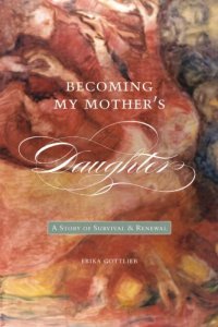 cover of the book Becoming My Mothers Daughter: A Story of Survival and Renewal