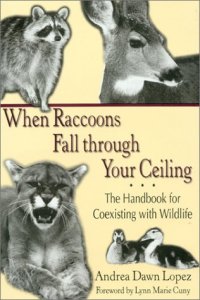 cover of the book When Raccoons Fall through Your Ceiling: The Handbook for Coexisting with Wildlife